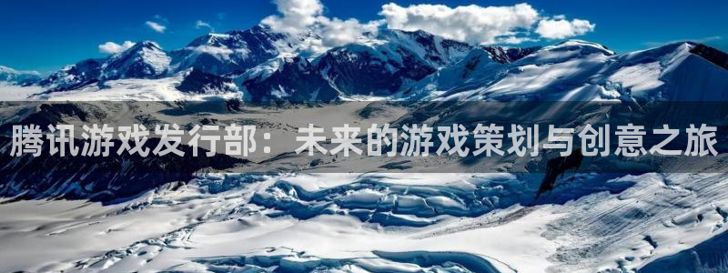 亿万28的寓意：腾讯游戏发行部：未来的游戏策划与创意之旅