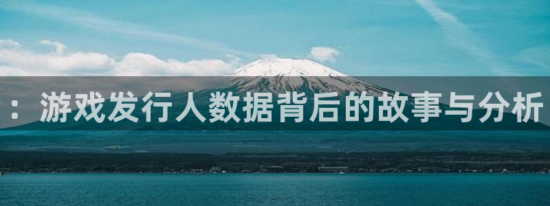 亿万28官网游戏平台介绍：：游戏发行人数据背后的故事与分析