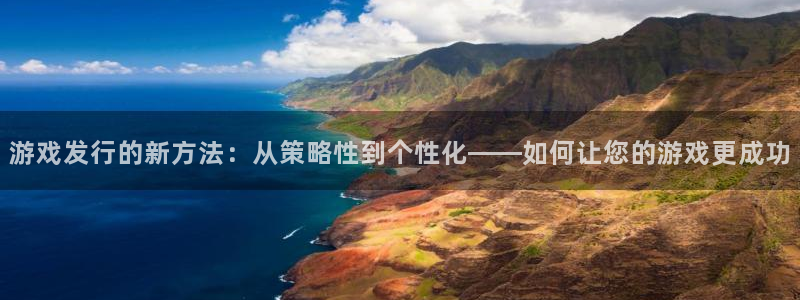 亿万28官网注册平台登录不了：游戏发行的新方法：从策略性到个性化——如何让您的游戏更成功