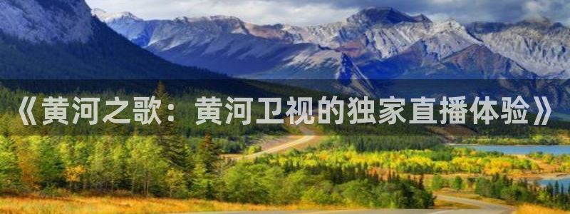 看球吧 直播：《黄河之歌：黄河卫视的独家直播体验》